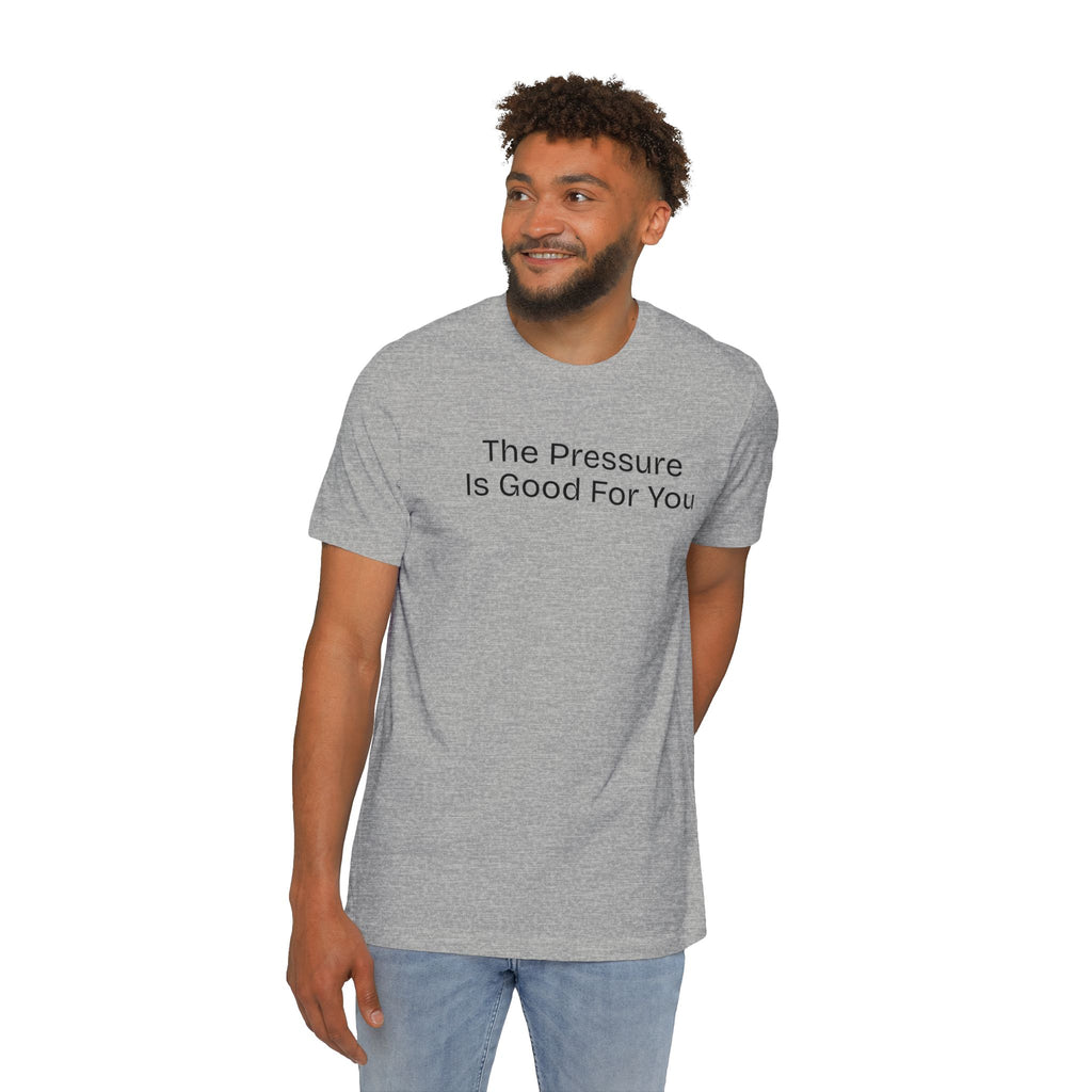 'The Pressure Is Good For You', USA-Made Unisex T-Shirt - Motivational Tee, Casual Wear, Gift for Friends, Birthday Present, College Apparel