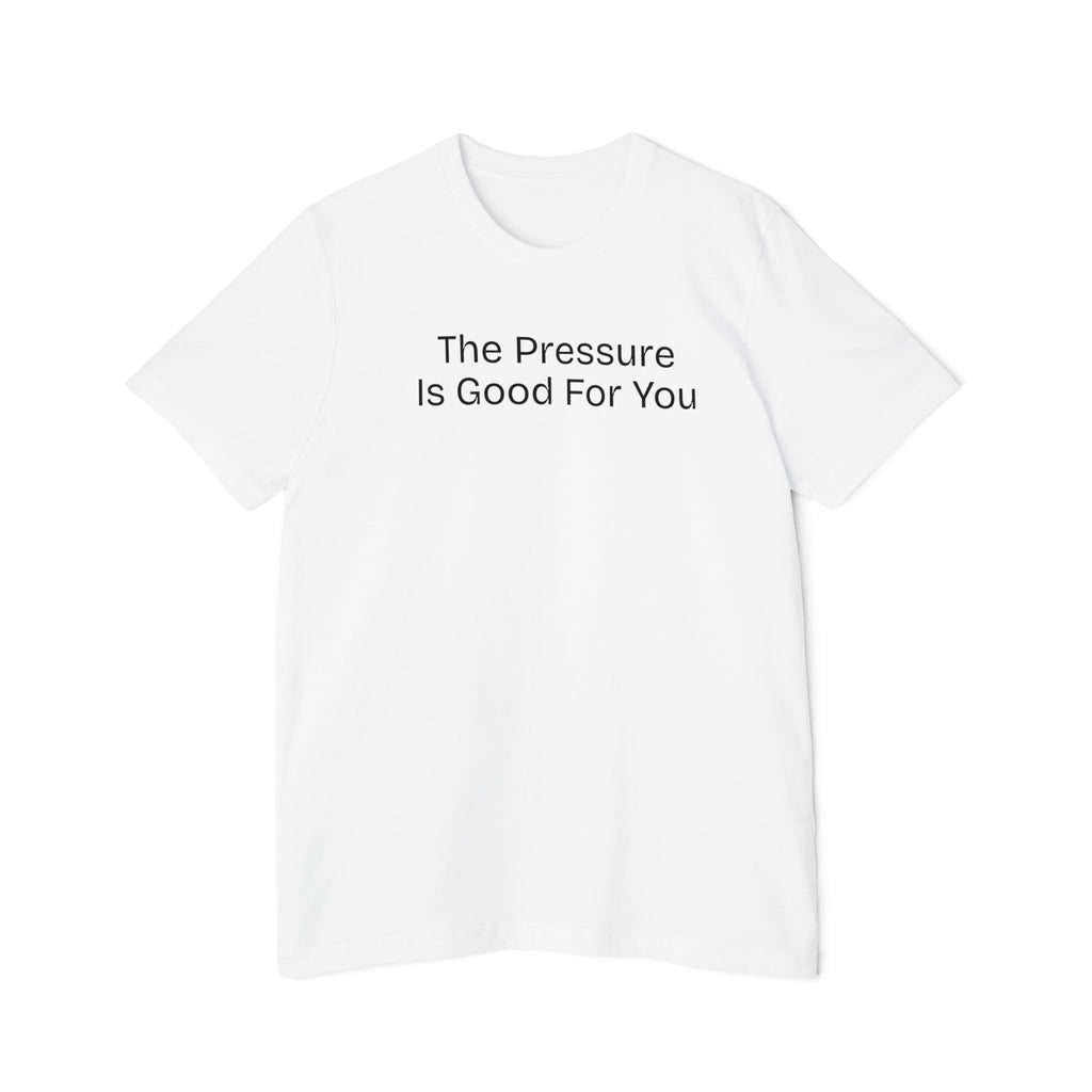'The Pressure Is Good For You', USA-Made Unisex T-Shirt - Motivational Tee, Casual Wear, Gift for Friends, Birthday Present, College Apparel