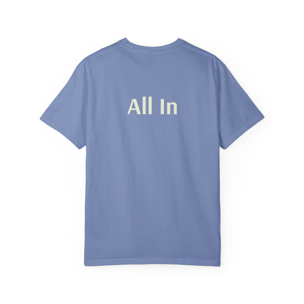 'All In' (on back) Unisex Garment-Dyed T-shirt, Casual Tee, Motivational Shirt, Everyday Wear, Gift for Friends, Summer Style