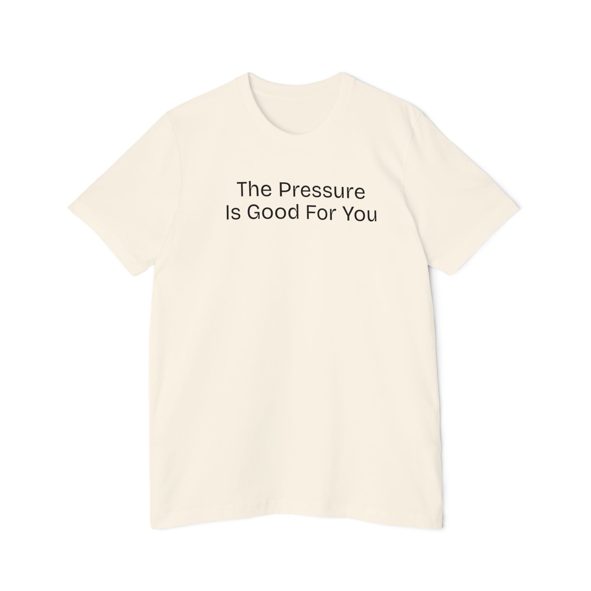 'The Pressure Is Good For You', USA-Made Unisex T-Shirt - Motivational Tee, Casual Wear, Gift for Friends, Birthday Present, College Apparel